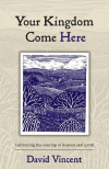 Your Kingdom Come Here -  Cultivating the Overlap of Heaven and Earth